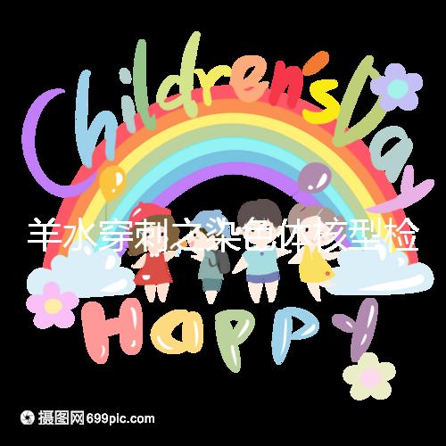 羊水穿刺之染色體核型檢測，如何解讀？出現異常怎么辦？