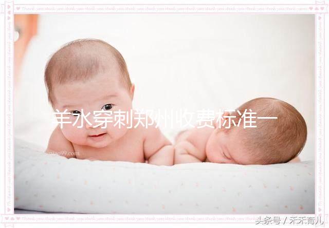 羊水穿刺鄭州收費(fèi)標(biāo)準(zhǔn)一覽,找對(duì)醫(yī)院不僅報(bào)銷(xiāo)還免費(fèi)