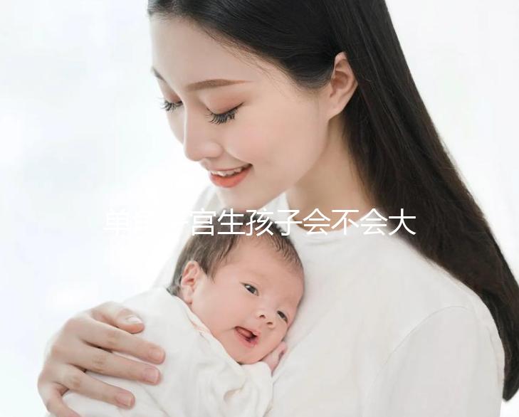 單角子宮生孩子會(huì)不會(huì)大出血看過(guò)來(lái)，有多危險(xiǎn)要趁早了解
