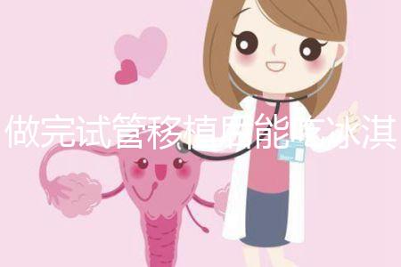 做完試管移植后能吃冰淇淋嗎？看完回答心里有底了