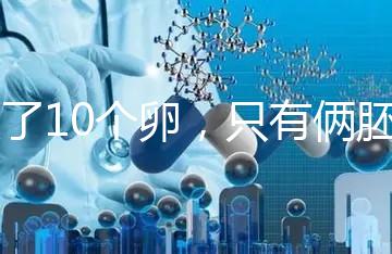 取了10個卵，只有倆胚胎？卵都去哪了？