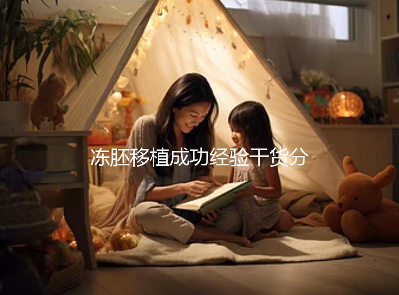 凍胚移植成功經(jīng)驗(yàn)干貨分享!移植前后有這些注意事項(xiàng)