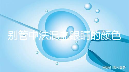 別管中法混血眼睛的顏色，先搞清楚為什么像中國人一樣