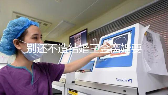 別還不造結(jié)婚三金離婚要不要退還，能否拿回去看這就明白