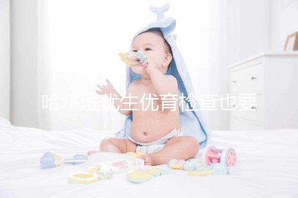 哈爾濱優(yōu)生優(yōu)育檢查也要去這些，符合五種情況也可以免費