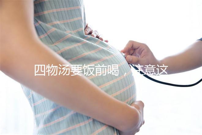 四物湯要飯前喝，注意這4種禁忌情況下不能再服用