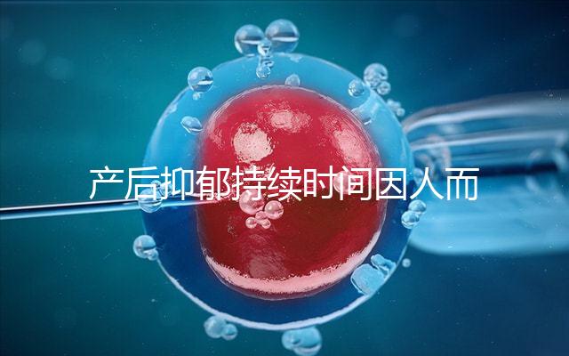 產后抑郁持續時間因人而異，想要自愈沒那么容易