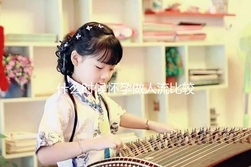 什么時候懷孕做人流比較好？