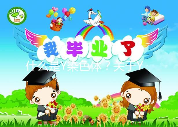 什么是Y染色體？關(guān)于Y染色體微缺失的那些事兒