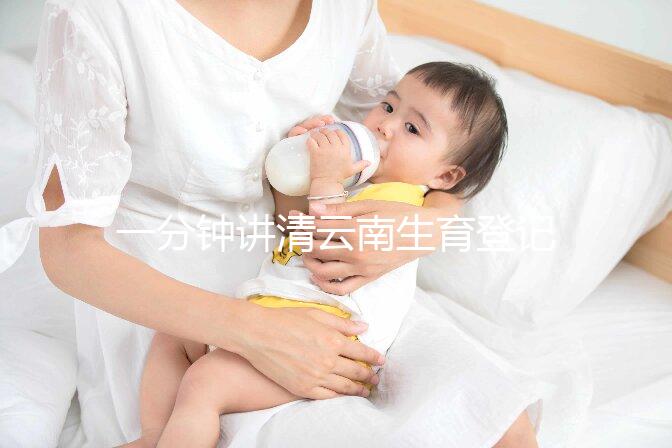 一分鐘講清云南生育登記辦理流程，昆明在哪里辦不可不知