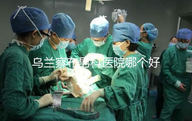 烏蘭察布男科醫(yī)院哪個好？集寧和豐鎮(zhèn)的費用不同