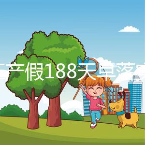 浙江產假188天早落實了！2024年新規定中竟含男方護理假