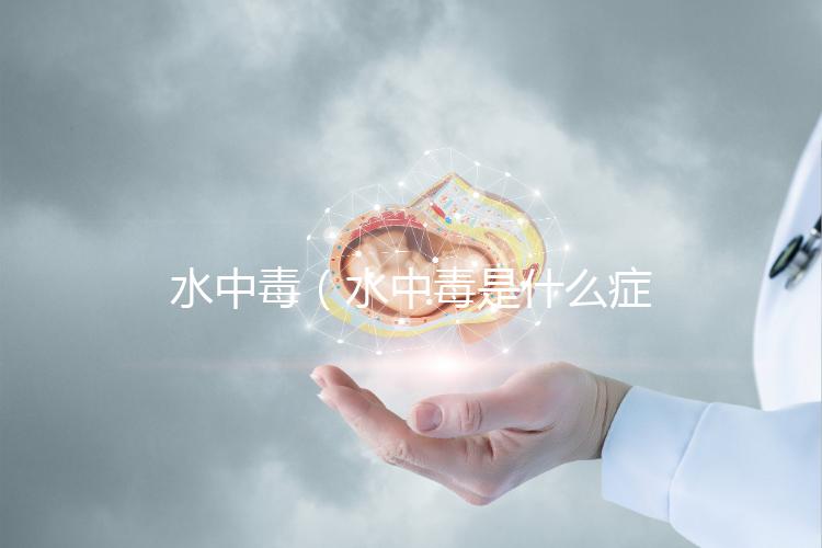 水中毒（水中毒是什么癥狀）