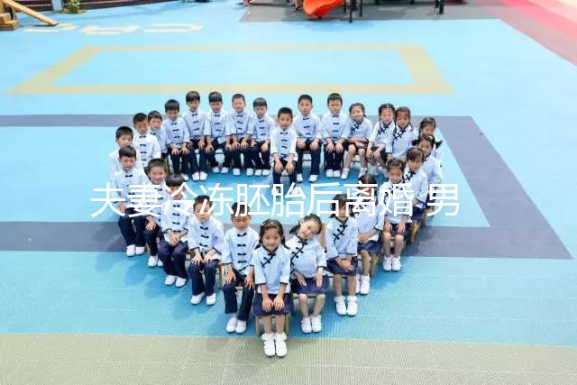 夫妻冷凍胚胎后離婚 男方想放棄胚胎被拒？湖南省衛(wèi)健委回應(yīng)