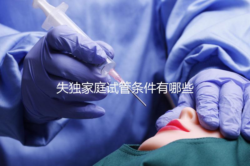 失獨家庭試管條件有哪些進來瞧，提供相關資料是基本要求
