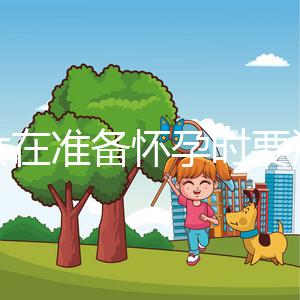 婦女在準(zhǔn)備懷孕時(shí)要注意什么？