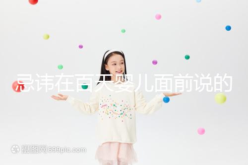 忌諱在百天嬰兒面前說的話要早知，這些不吉利需及時化解