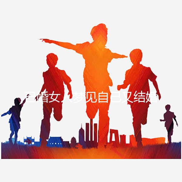 已婚女人夢見自己又結婚了是什么征兆戳，好不好一篇說清