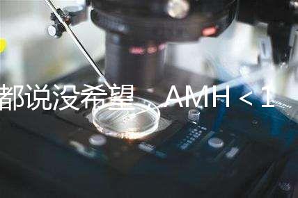 都說沒希望，AMH＜1還能做試管嬰兒嗎？