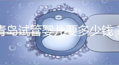 青島試管嬰兒要多少錢？年度總費用清單，你覺得貴嗎？