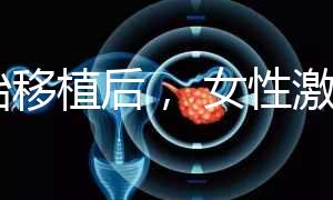 胚胎移植后， 女性激素水平高是正常的！分享你的4個動作可以幫助恢復快速收藏