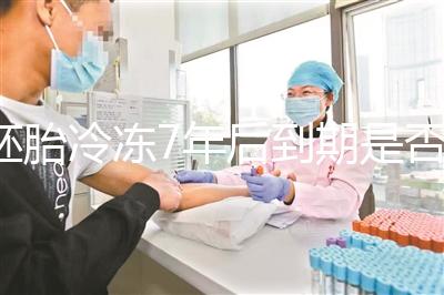 胚胎冷凍7年后到期是否強制補繳，早了解是否超過期限..