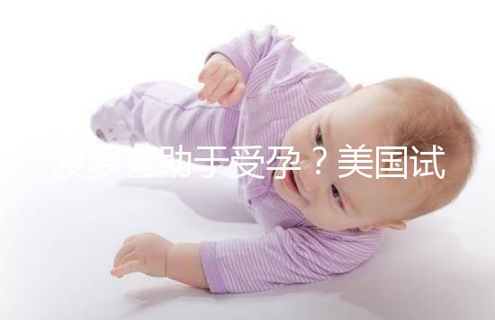 菠蘿有助于受孕？美國試管嬰兒移植后的5個(gè)冷知識都看看