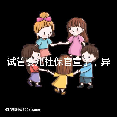 試管嬰兒社保官宣了，異地、跨省可報(bào)銷(xiāo)嗎？10個(gè)熱點(diǎn)問(wèn)題解答