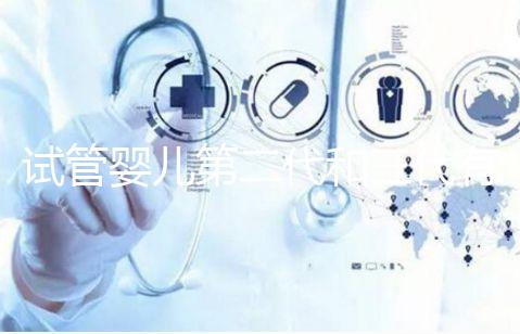 試管嬰兒第二代和三代有什么不同？