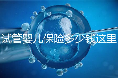 試管嬰兒保險(xiǎn)多少錢這里有，想報(bào)銷請(qǐng)先滿足這些條件