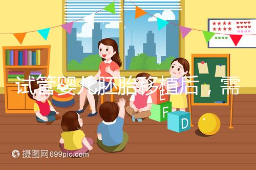 試管嬰兒胚胎移植后，需不需要長(zhǎng)期臥床休息呢？