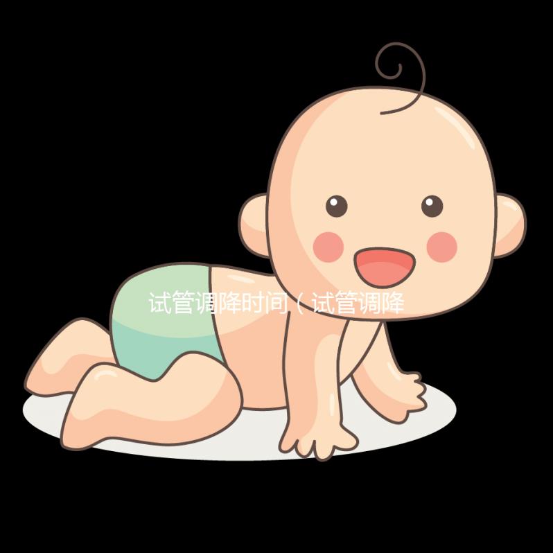 試管調(diào)降時間(試管調(diào)降怎么調(diào))