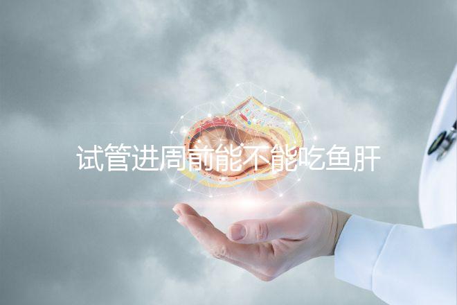試管進(jìn)周前能不能吃魚(yú)肝油快速得到，看看有什么作用？