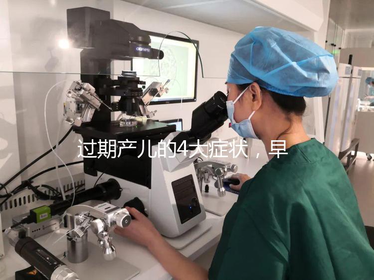 過期產(chǎn)兒的4大癥狀，早發(fā)現(xiàn)早治療謹防后遺癥！