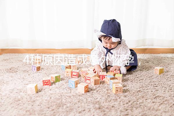 4種原因造成意外懷孕，出現6種表現說明懷孕了需注意！