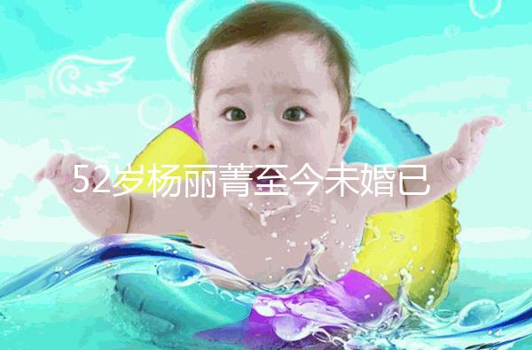 52歲楊麗菁至今未婚已經“凍卵”，面對婚姻不將就！