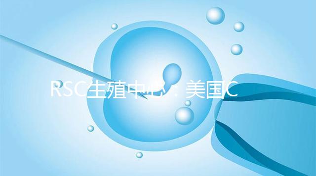RSC生殖中心：美國(guó)CDC試管嬰兒醫(yī)院成功率加州第一