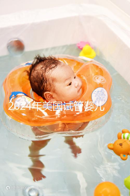 2024年美國試管嬰兒費用表最新版本，詳細費用報價在這里